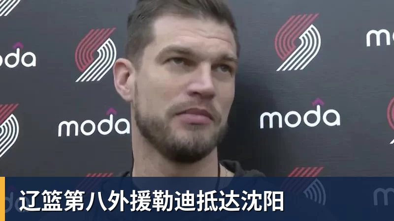世界杯官方入口辽篮第八外援勒迪抵达沈阳