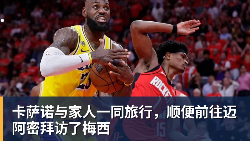 卡萨诺与家人一同旅行，顺便前往迈阿密拜访了梅西